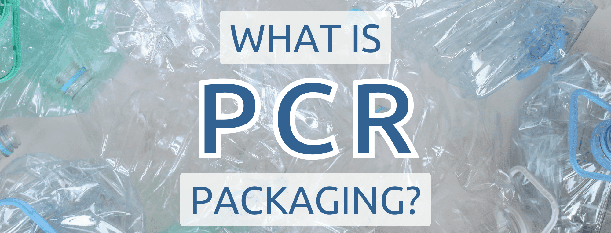 What is PCR? Understanding Post-Consumer Resin for Sustainable Packaging